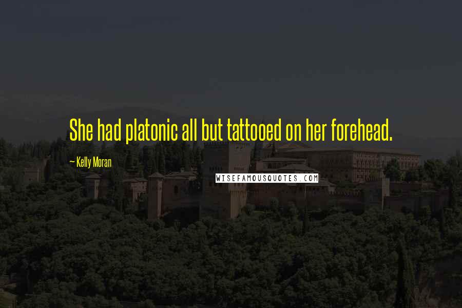 Kelly Moran Quotes: She had platonic all but tattooed on her forehead.