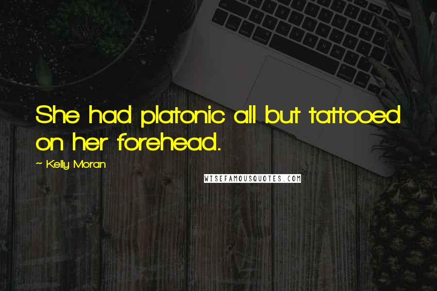 Kelly Moran Quotes: She had platonic all but tattooed on her forehead.