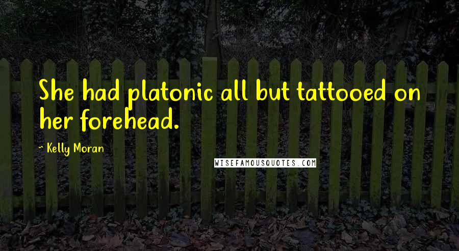 Kelly Moran Quotes: She had platonic all but tattooed on her forehead.
