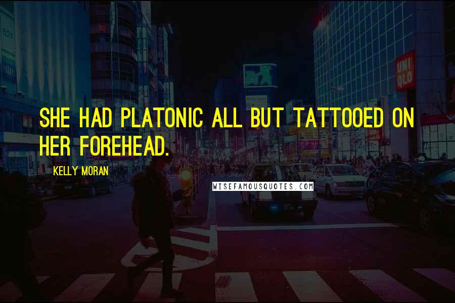 Kelly Moran Quotes: She had platonic all but tattooed on her forehead.