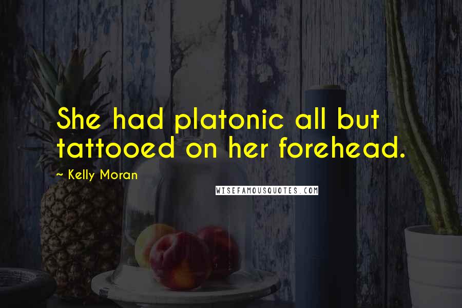 Kelly Moran Quotes: She had platonic all but tattooed on her forehead.