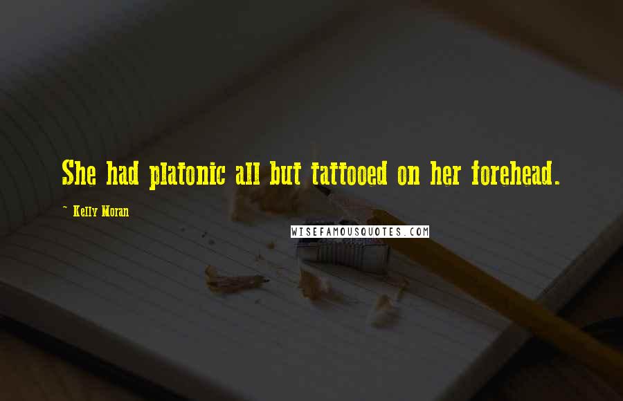 Kelly Moran Quotes: She had platonic all but tattooed on her forehead.