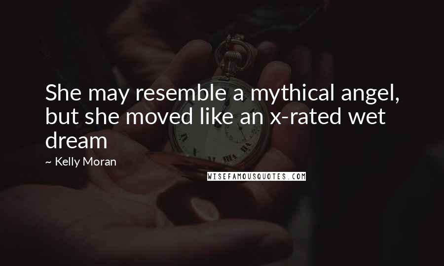 Kelly Moran Quotes: She may resemble a mythical angel, but she moved like an x-rated wet dream
