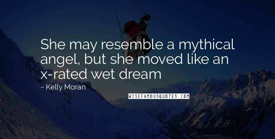 Kelly Moran Quotes: She may resemble a mythical angel, but she moved like an x-rated wet dream