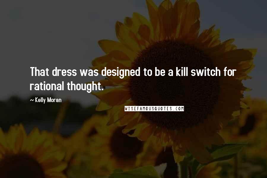Kelly Moran Quotes: That dress was designed to be a kill switch for rational thought.