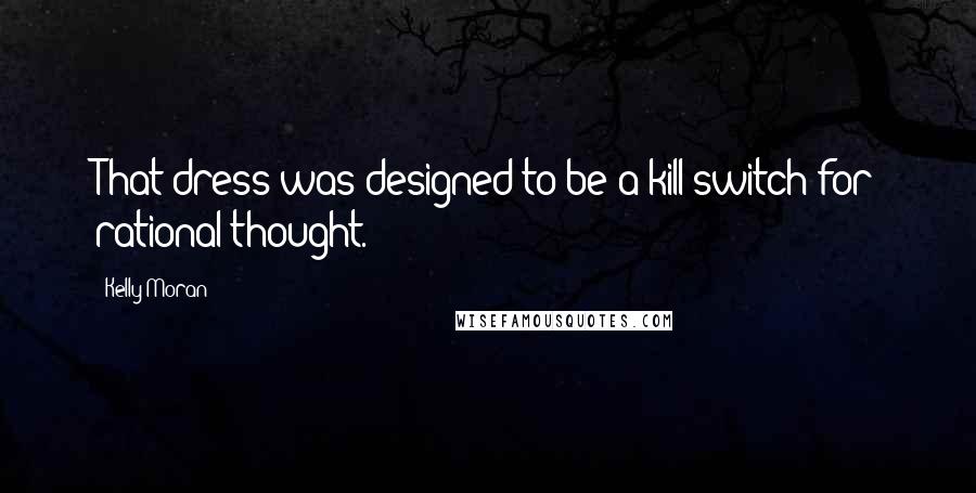 Kelly Moran Quotes: That dress was designed to be a kill switch for rational thought.