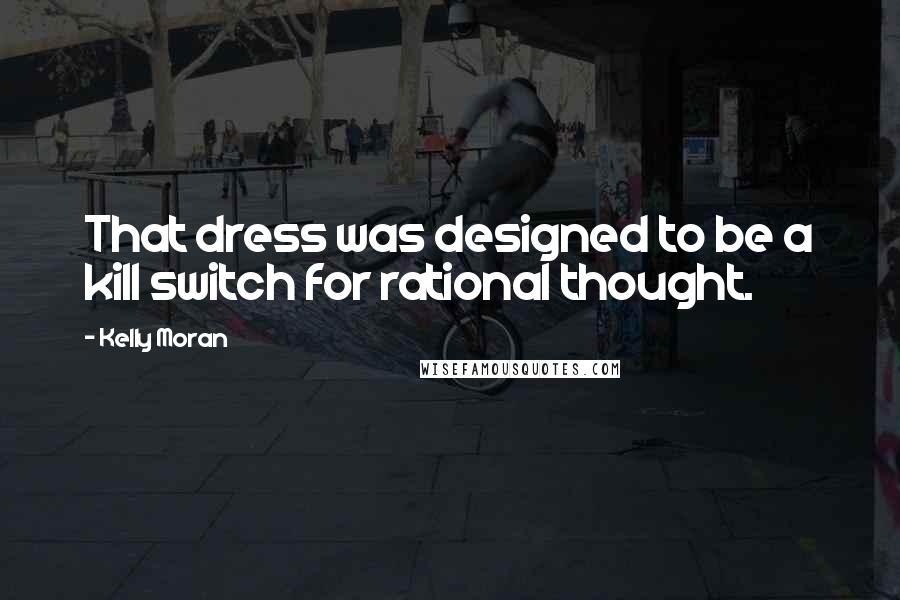 Kelly Moran Quotes: That dress was designed to be a kill switch for rational thought.