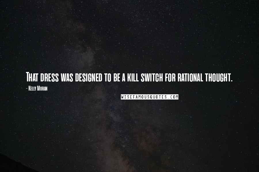 Kelly Moran Quotes: That dress was designed to be a kill switch for rational thought.