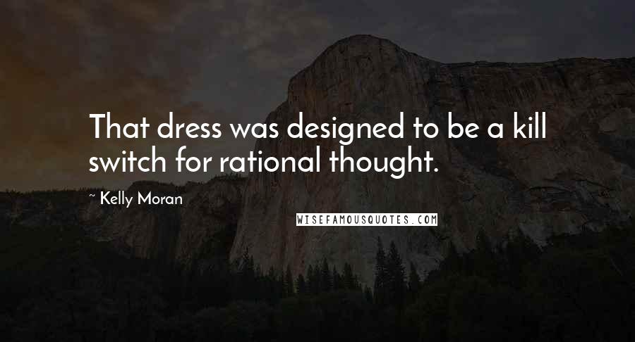 Kelly Moran Quotes: That dress was designed to be a kill switch for rational thought.