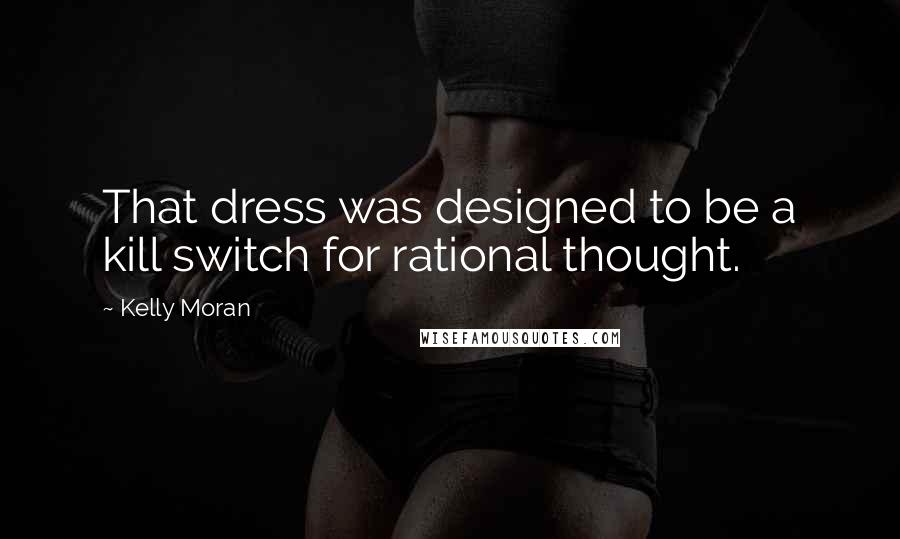 Kelly Moran Quotes: That dress was designed to be a kill switch for rational thought.