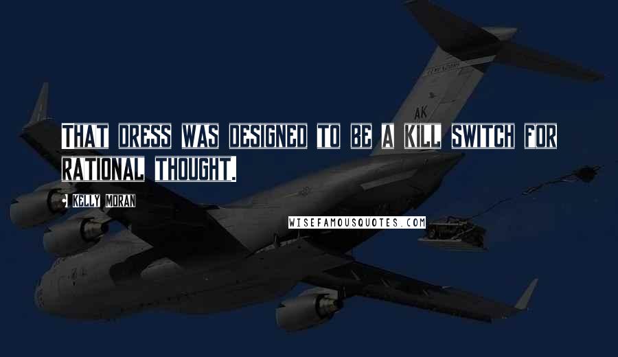 Kelly Moran Quotes: That dress was designed to be a kill switch for rational thought.