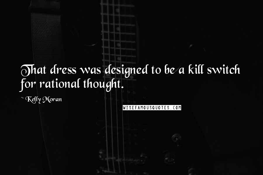 Kelly Moran Quotes: That dress was designed to be a kill switch for rational thought.