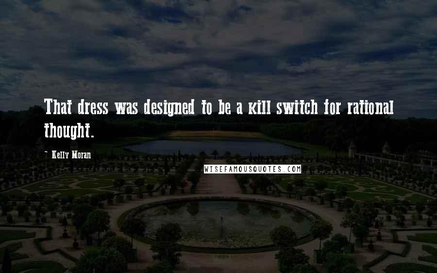 Kelly Moran Quotes: That dress was designed to be a kill switch for rational thought.