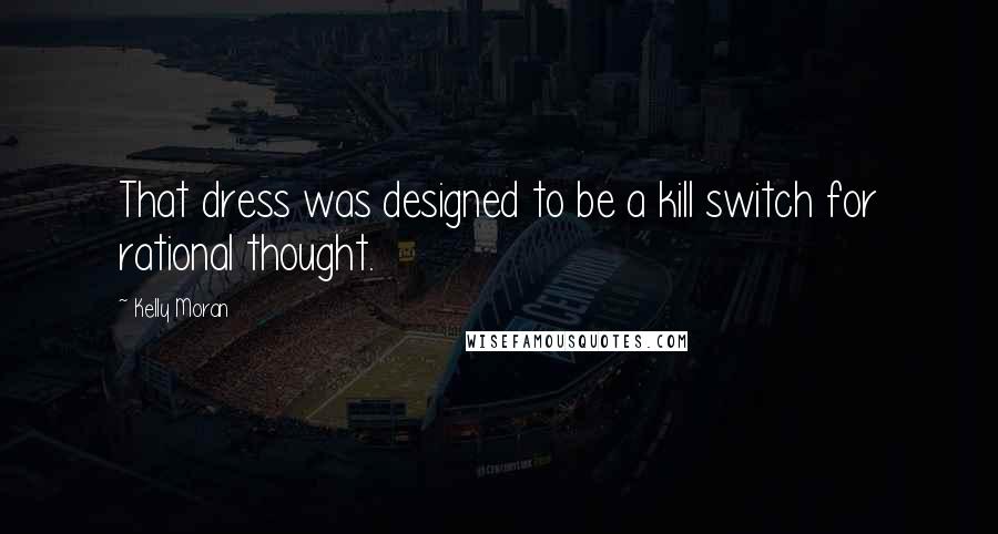 Kelly Moran Quotes: That dress was designed to be a kill switch for rational thought.