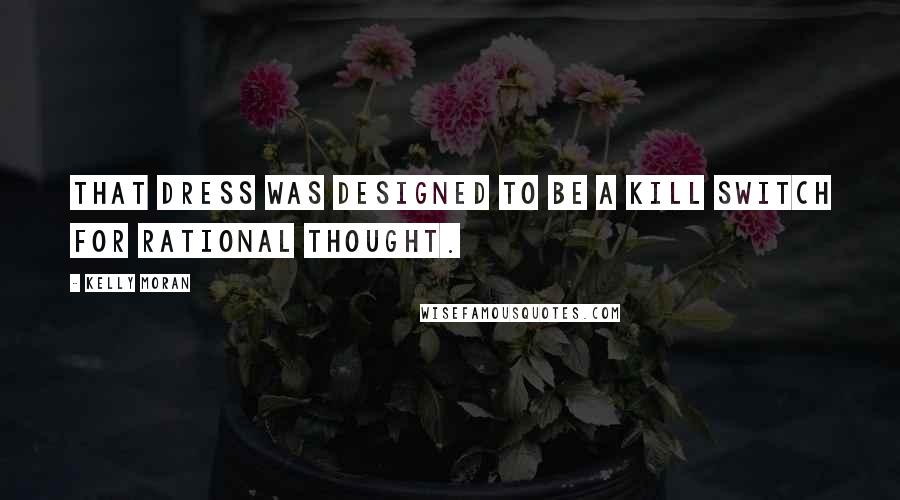 Kelly Moran Quotes: That dress was designed to be a kill switch for rational thought.