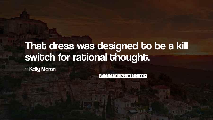 Kelly Moran Quotes: That dress was designed to be a kill switch for rational thought.