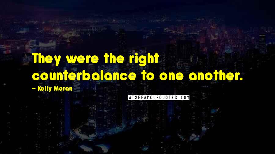 Kelly Moran Quotes: They were the right counterbalance to one another.