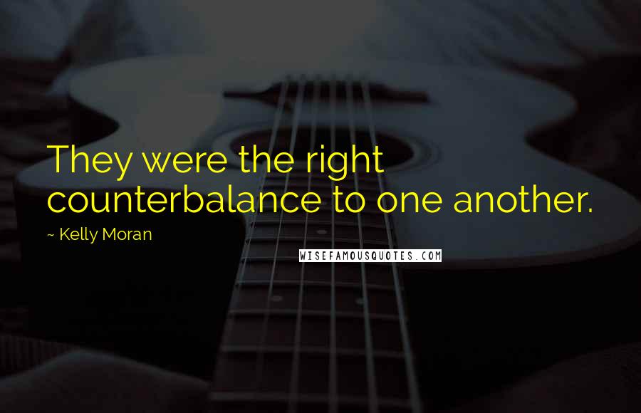 Kelly Moran Quotes: They were the right counterbalance to one another.