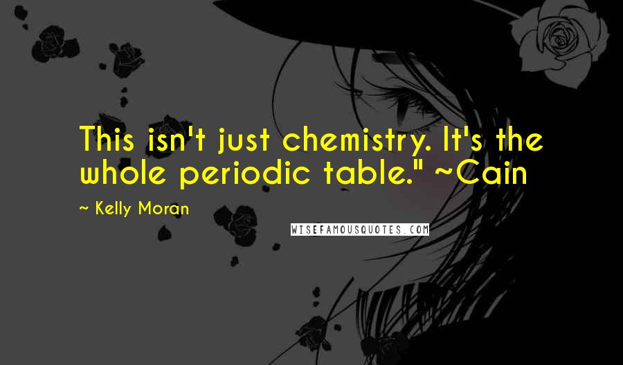 Kelly Moran Quotes: This isn't just chemistry. It's the whole periodic table." ~Cain