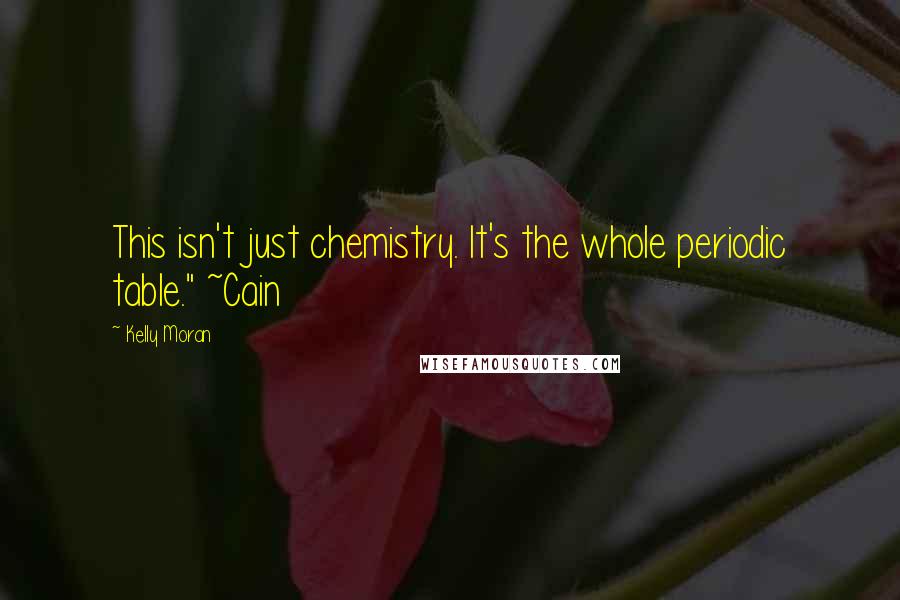 Kelly Moran Quotes: This isn't just chemistry. It's the whole periodic table." ~Cain