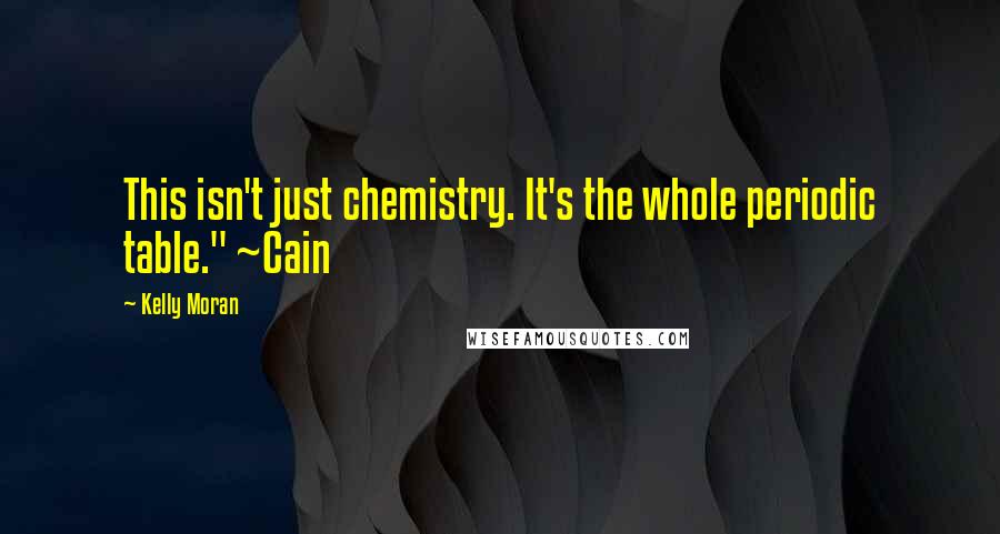 Kelly Moran Quotes: This isn't just chemistry. It's the whole periodic table." ~Cain