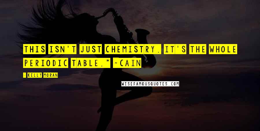 Kelly Moran Quotes: This isn't just chemistry. It's the whole periodic table." ~Cain