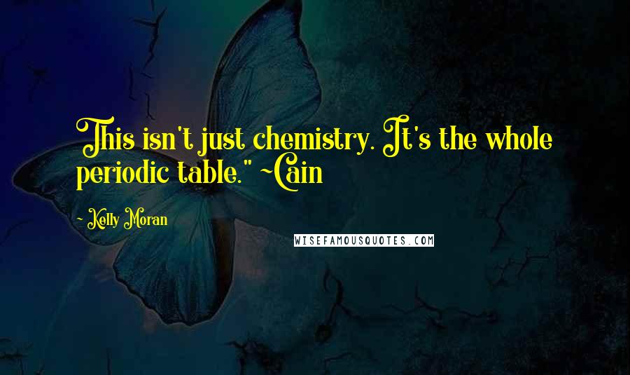 Kelly Moran Quotes: This isn't just chemistry. It's the whole periodic table." ~Cain