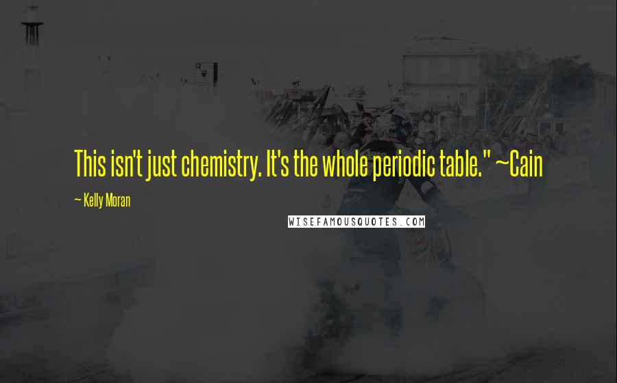 Kelly Moran Quotes: This isn't just chemistry. It's the whole periodic table." ~Cain