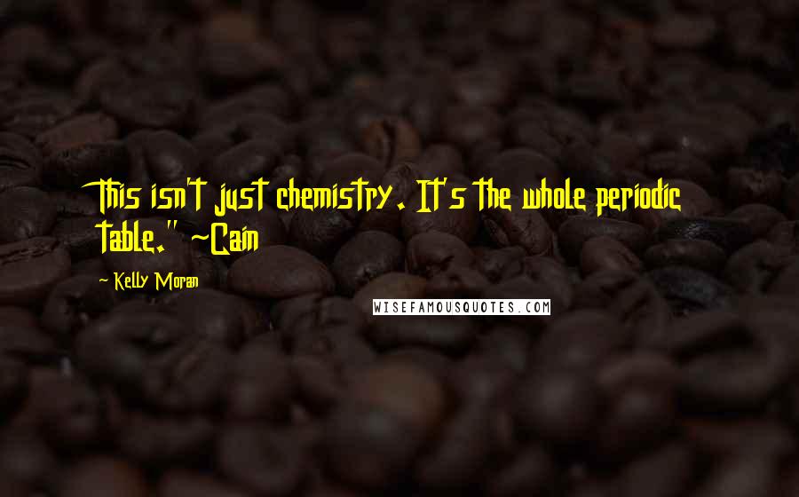 Kelly Moran Quotes: This isn't just chemistry. It's the whole periodic table." ~Cain