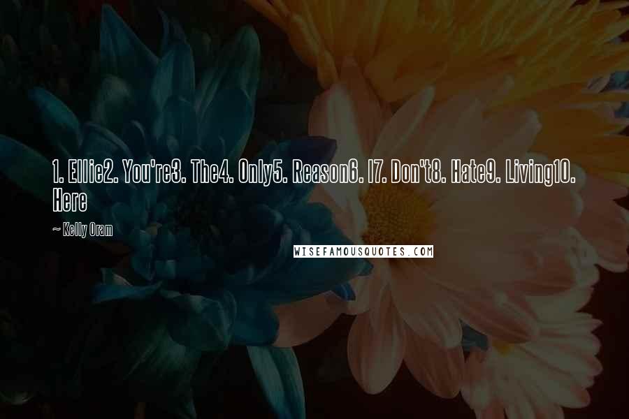 Kelly Oram Quotes: 1. Ellie2. You're3. The4. Only5. Reason6. I7. Don't8. Hate9. Living10. Here