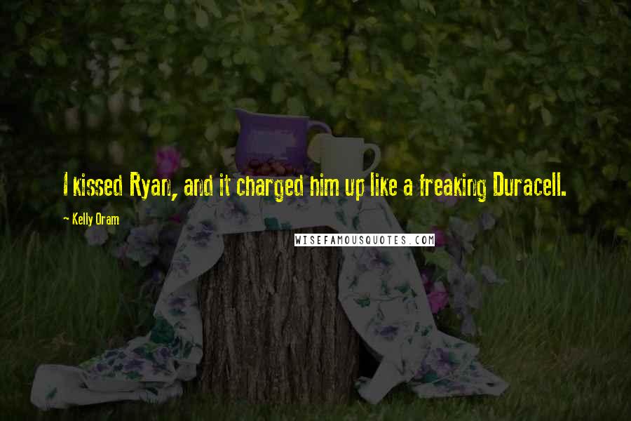 Kelly Oram Quotes: I kissed Ryan, and it charged him up like a freaking Duracell.