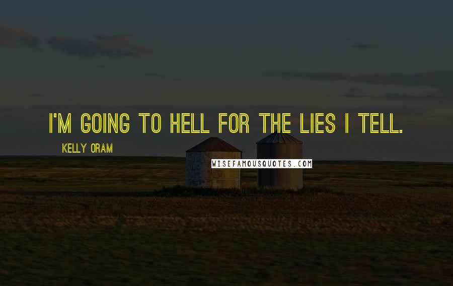 Kelly Oram Quotes: I'm going to hell for the lies I tell.