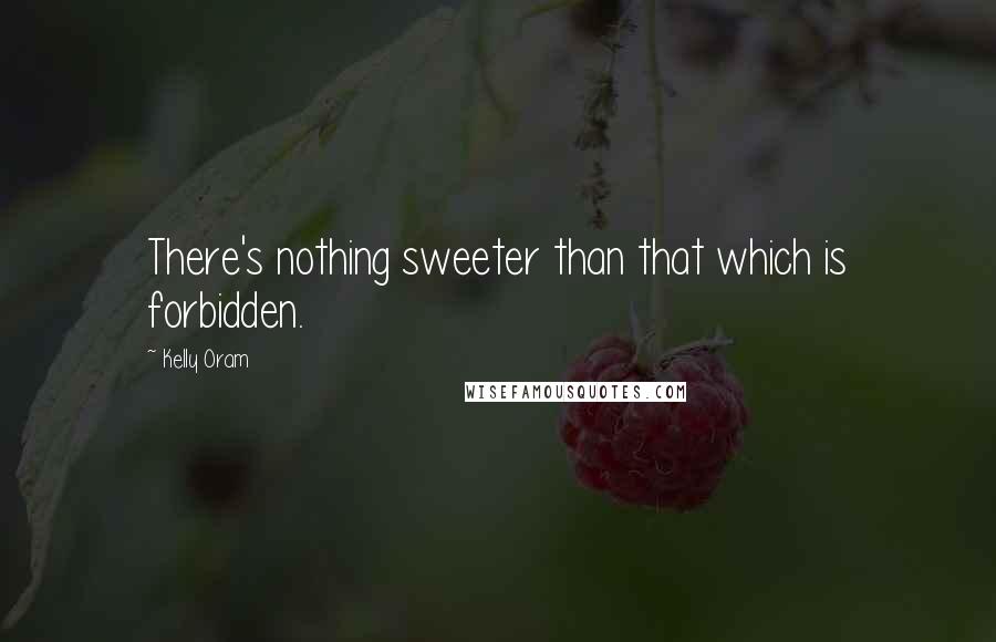 Kelly Oram Quotes: There's nothing sweeter than that which is forbidden.