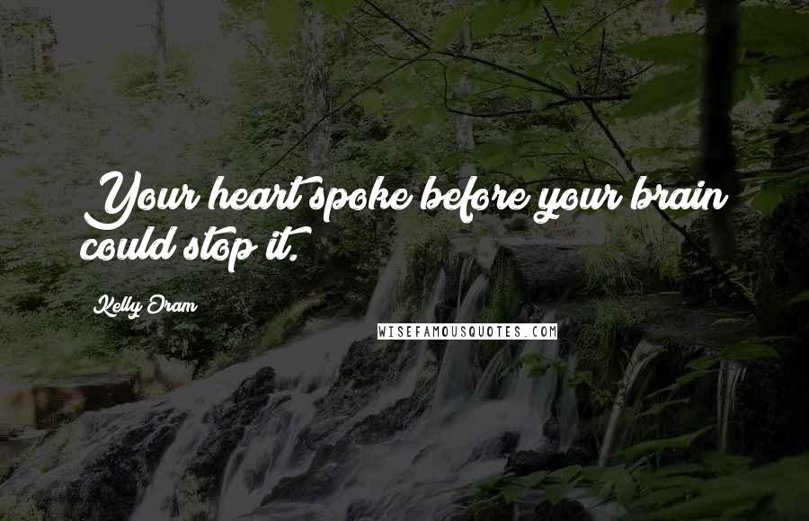 Kelly Oram Quotes: Your heart spoke before your brain could stop it.