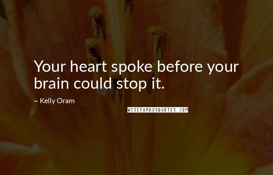 Kelly Oram Quotes: Your heart spoke before your brain could stop it.