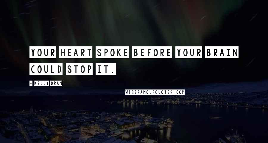 Kelly Oram Quotes: Your heart spoke before your brain could stop it.