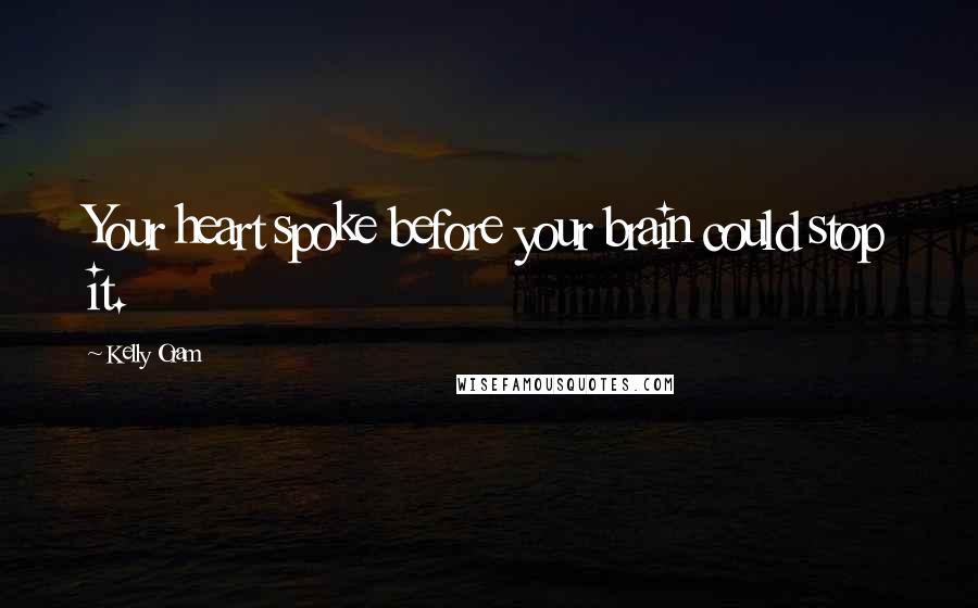 Kelly Oram Quotes: Your heart spoke before your brain could stop it.