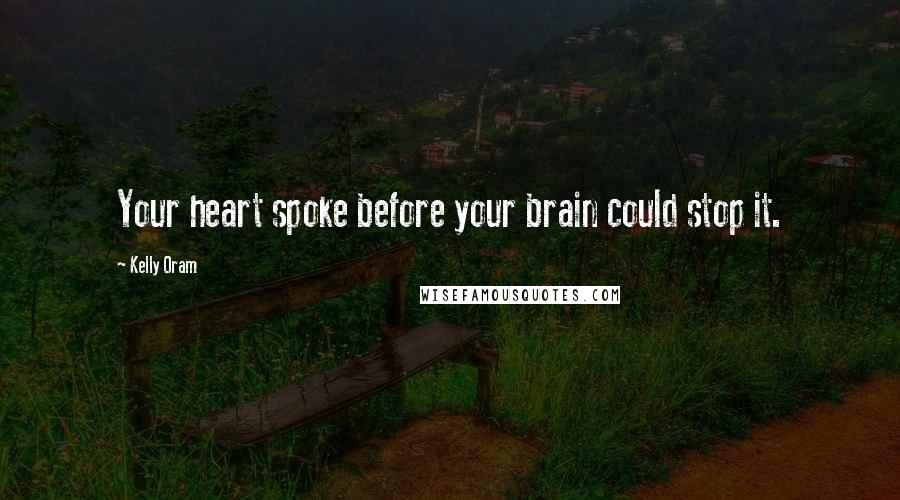 Kelly Oram Quotes: Your heart spoke before your brain could stop it.