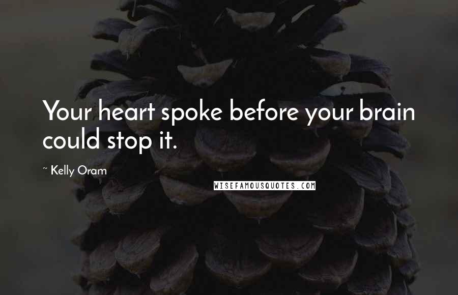 Kelly Oram Quotes: Your heart spoke before your brain could stop it.