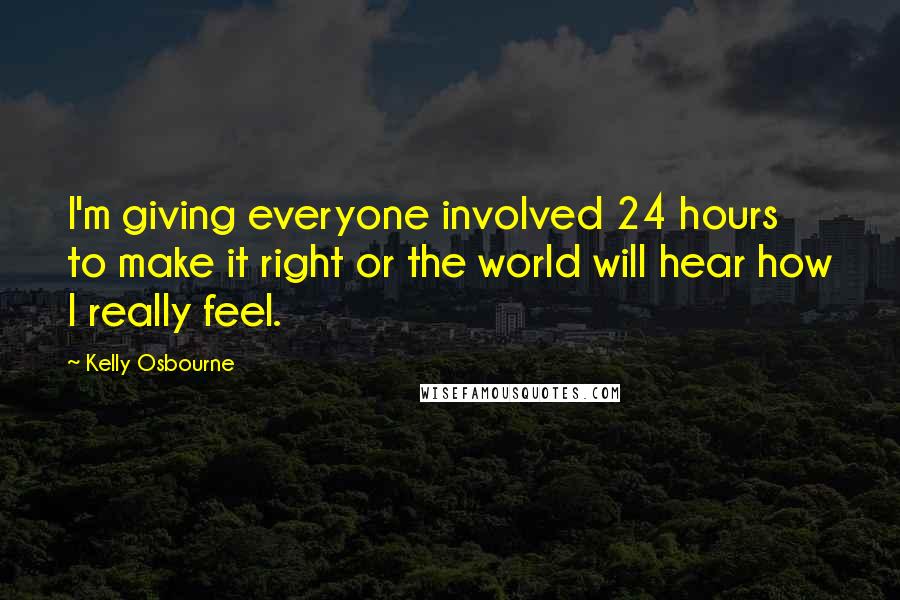 Kelly Osbourne Quotes: I'm giving everyone involved 24 hours to make it right or the world will hear how I really feel.