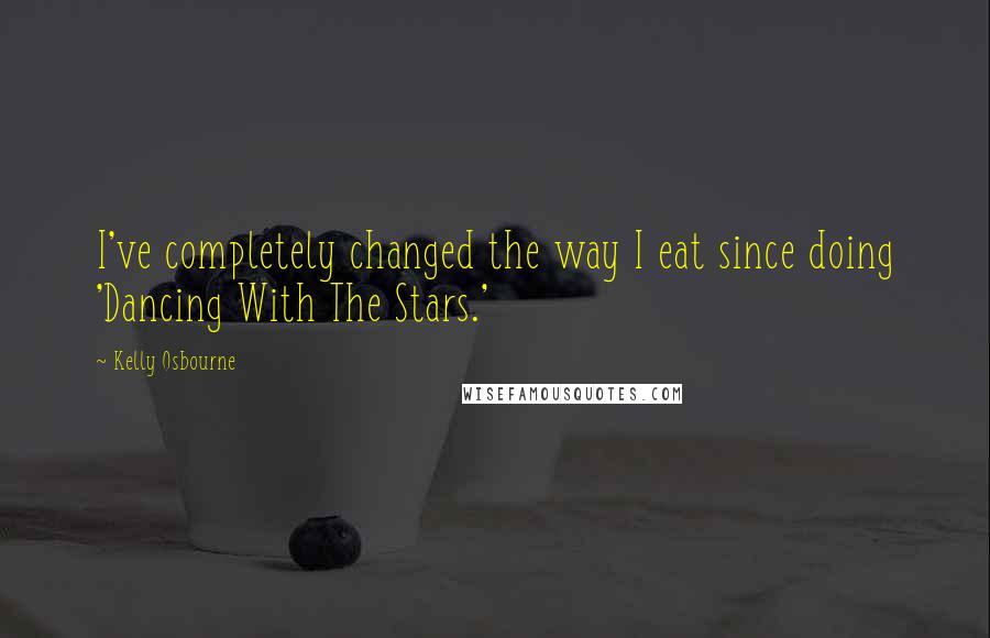Kelly Osbourne Quotes: I've completely changed the way I eat since doing 'Dancing With The Stars.'