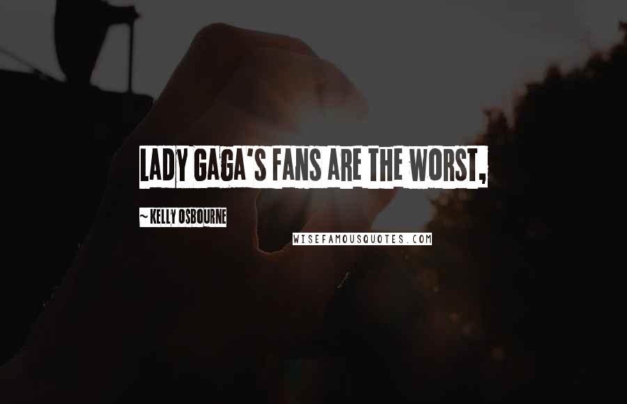 Kelly Osbourne Quotes: Lady Gaga's fans are the worst,