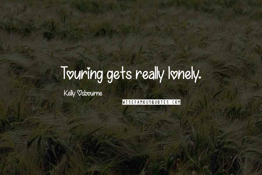 Kelly Osbourne Quotes: Touring gets really lonely.