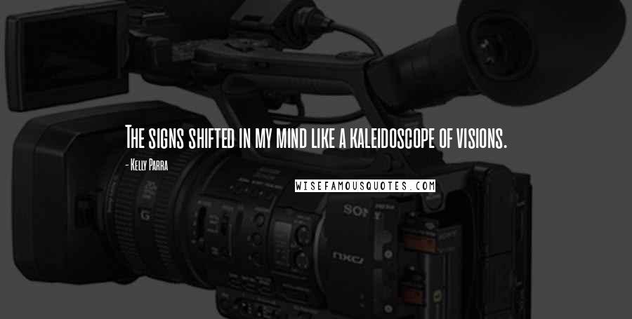 Kelly Parra Quotes: The signs shifted in my mind like a kaleidoscope of visions.