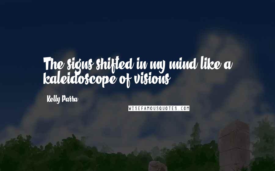 Kelly Parra Quotes: The signs shifted in my mind like a kaleidoscope of visions.