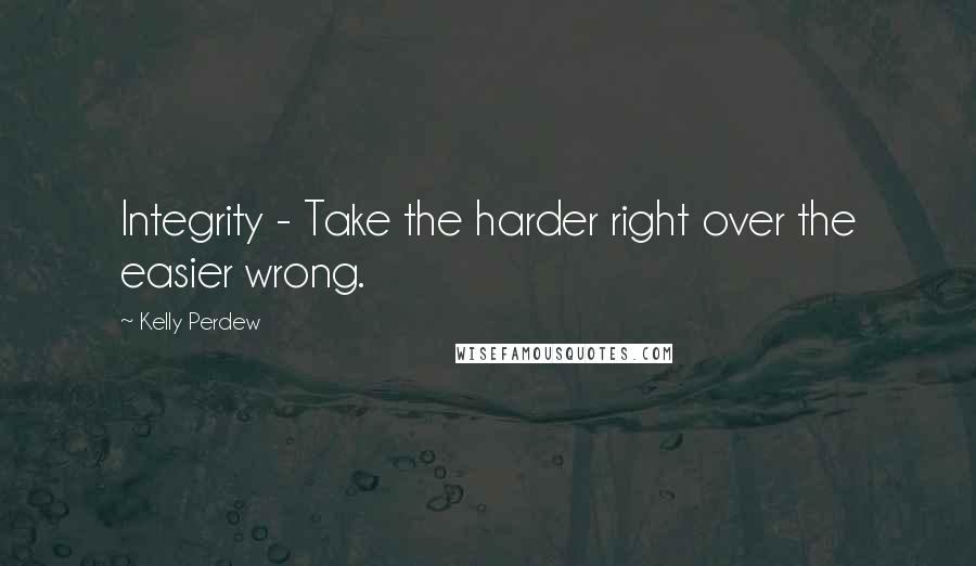 Kelly Perdew Quotes: Integrity - Take the harder right over the easier wrong.