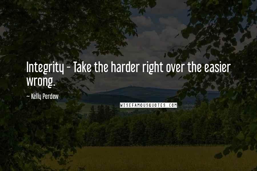 Kelly Perdew Quotes: Integrity - Take the harder right over the easier wrong.