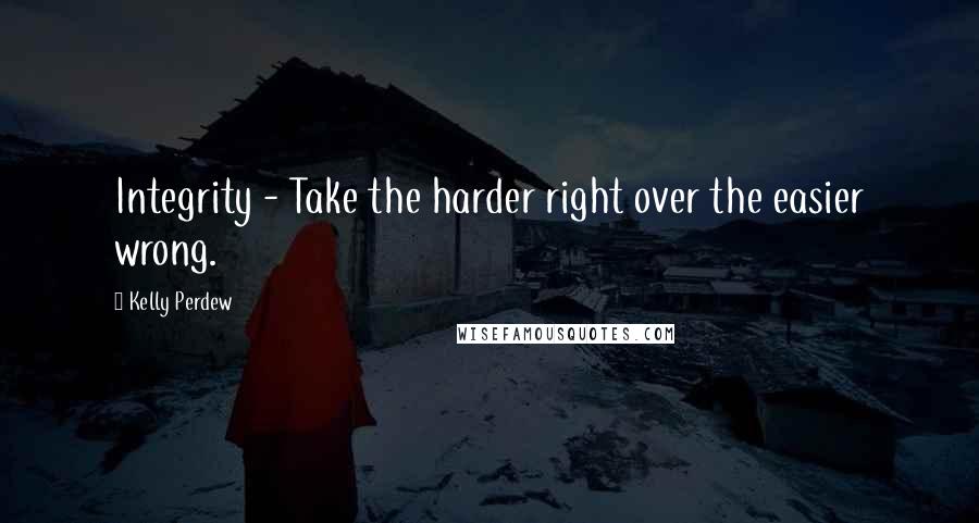 Kelly Perdew Quotes: Integrity - Take the harder right over the easier wrong.