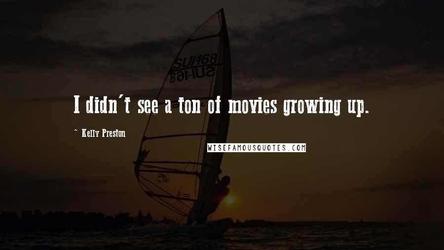 Kelly Preston Quotes: I didn't see a ton of movies growing up.