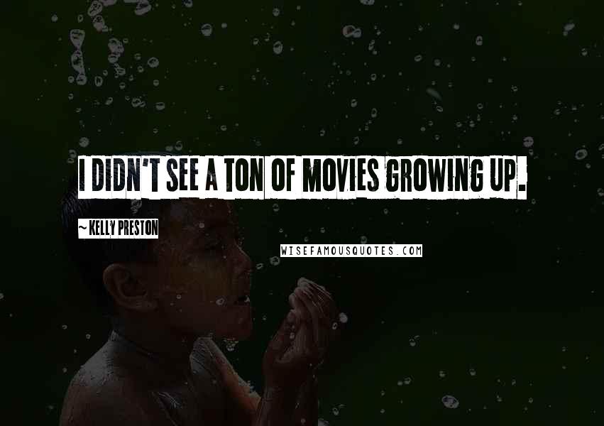 Kelly Preston Quotes: I didn't see a ton of movies growing up.